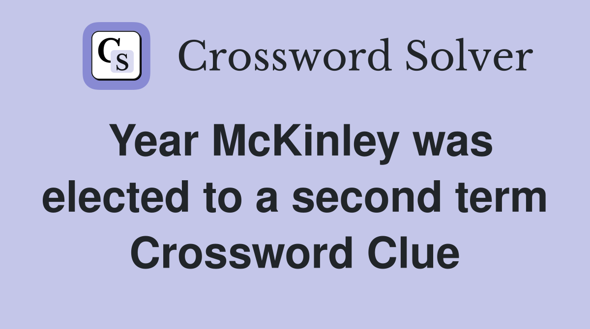 Year McKinley was elected to a second term Crossword Clue