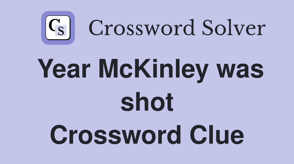Year McKinley was shot Crossword Clue