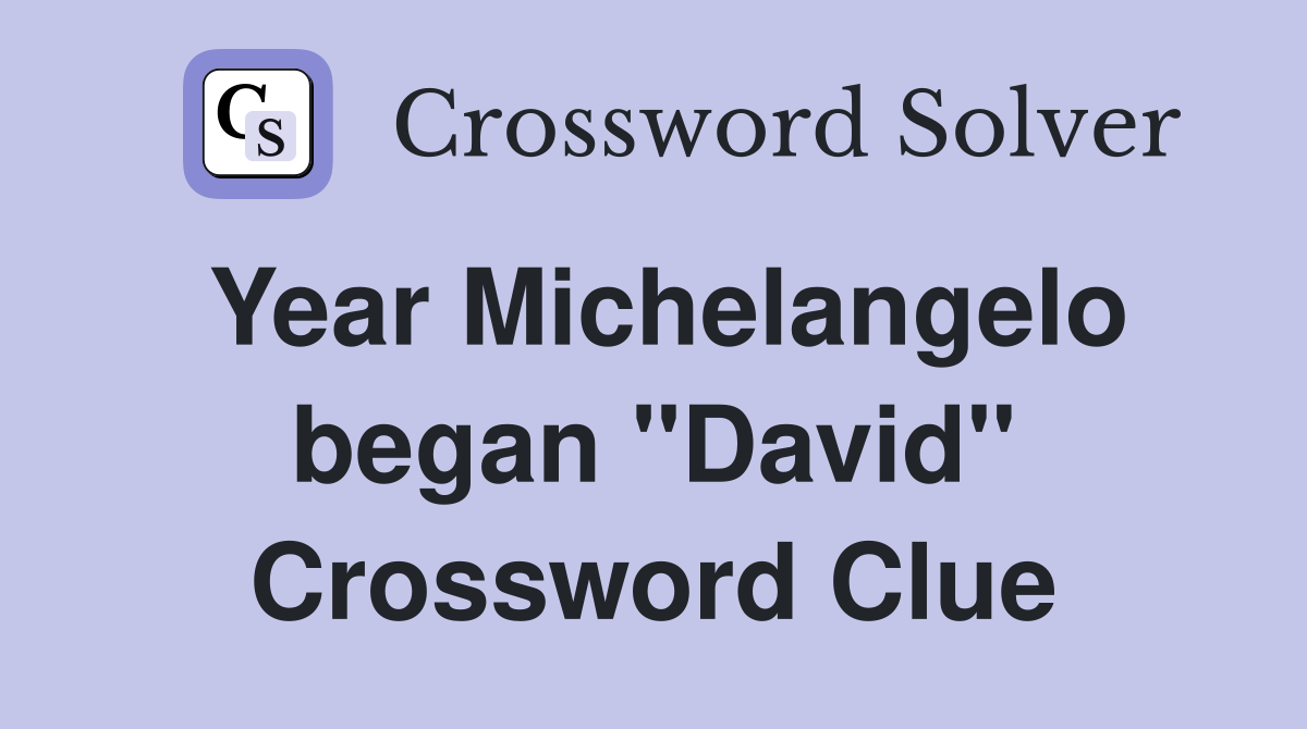 Year Michelangelo began "David" Crossword Clue