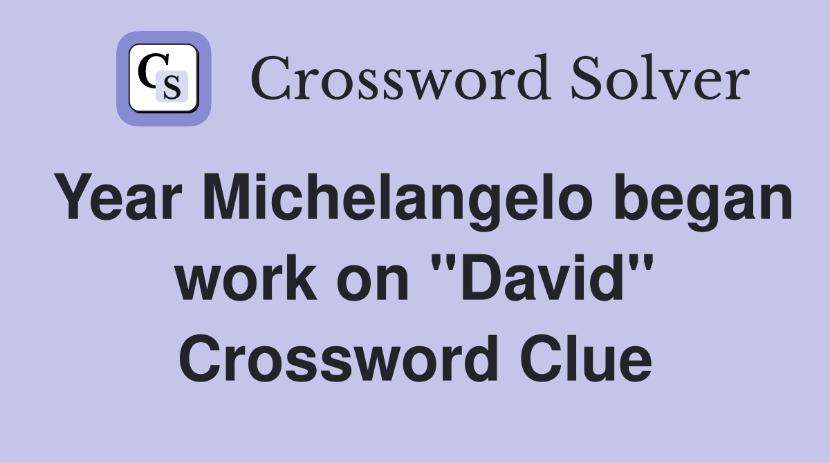 Year Michelangelo began work on "David" Crossword Clue