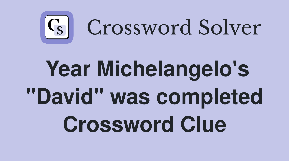 Year Michelangelo's "David" was completed Crossword Clue