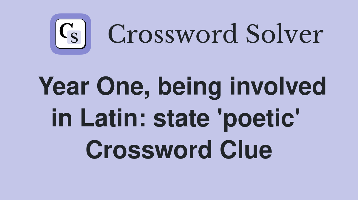 Year One, being involved in Latin: state 'poetic'  Crossword Clue