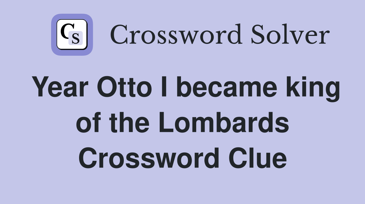 Year Otto I became king of the Lombards Crossword Clue