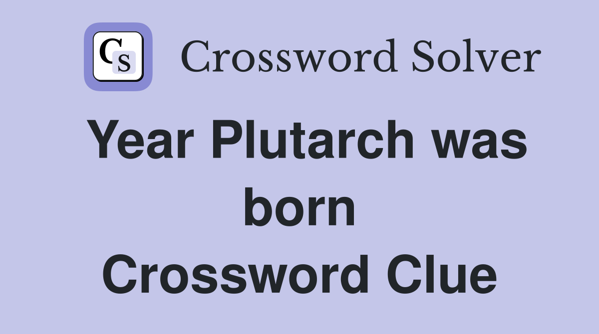 Year Plutarch was born Crossword Clue