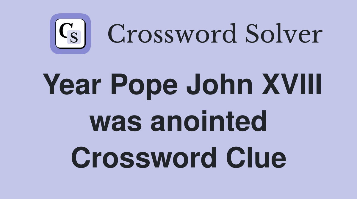 Year Pope John XVIII was anointed Crossword Clue