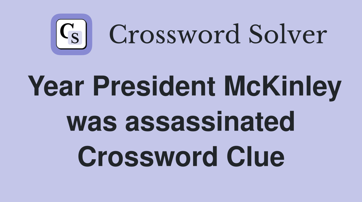 Year President McKinley was assassinated Crossword Clue