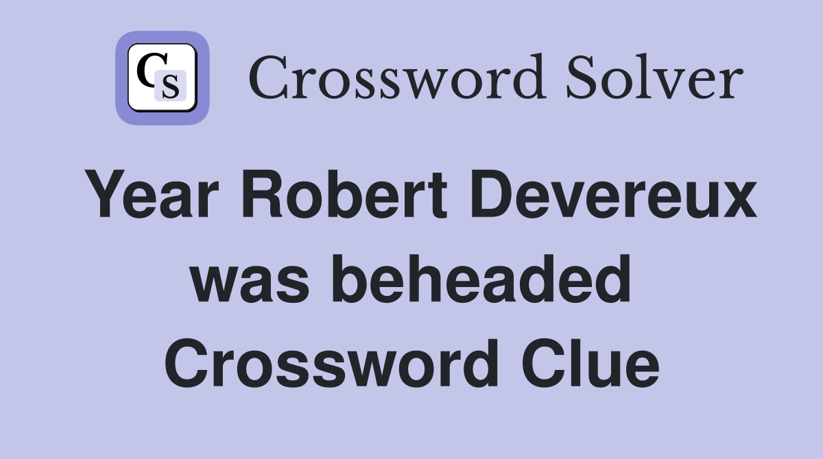 Year Robert Devereux was beheaded Crossword Clue