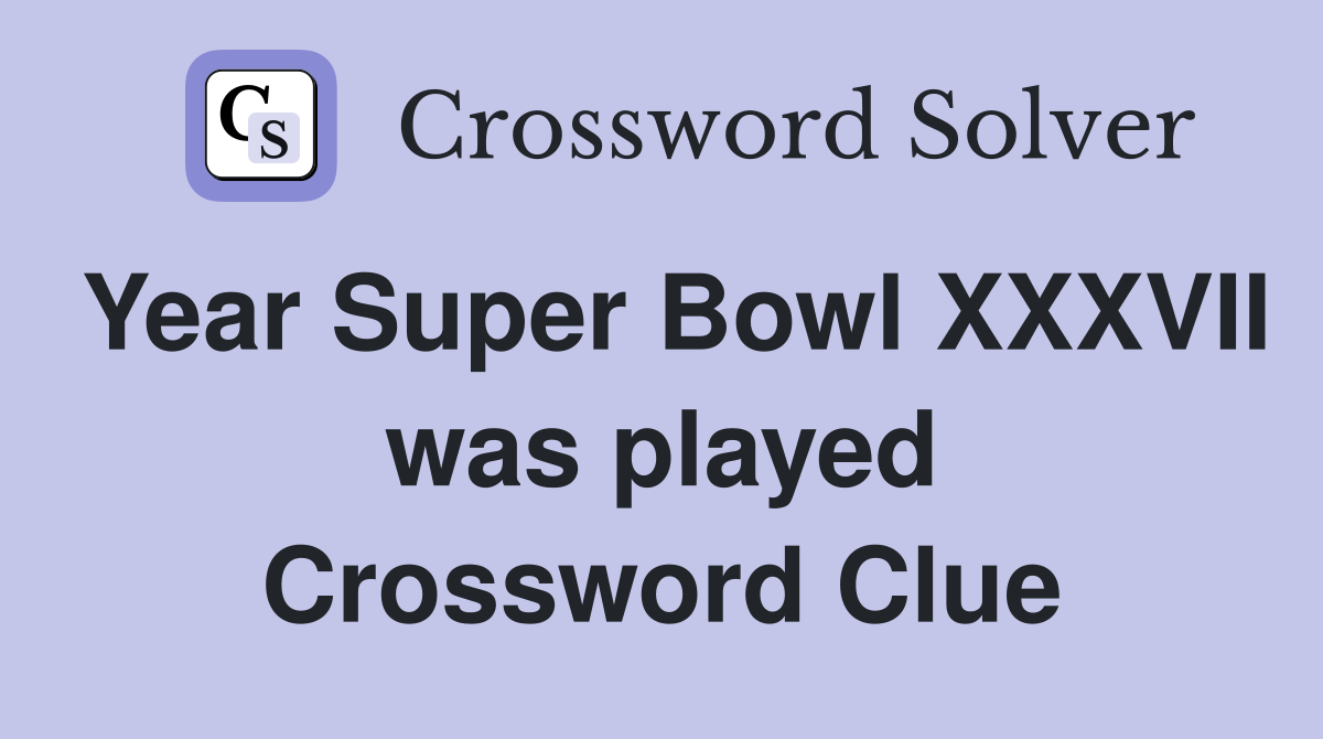 Year Super Bowl XXXVII was played Crossword Clue