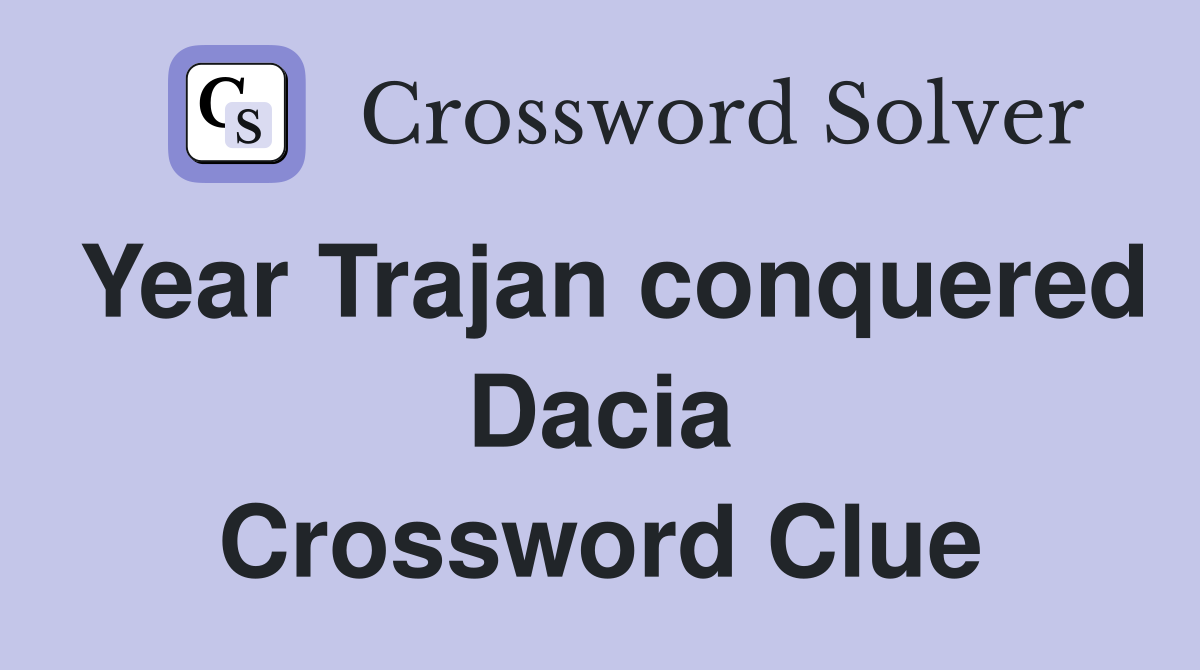 Year Trajan conquered Dacia Crossword Clue