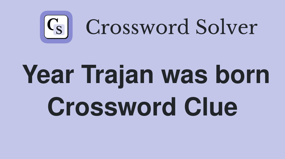Year Trajan was born Crossword Clue