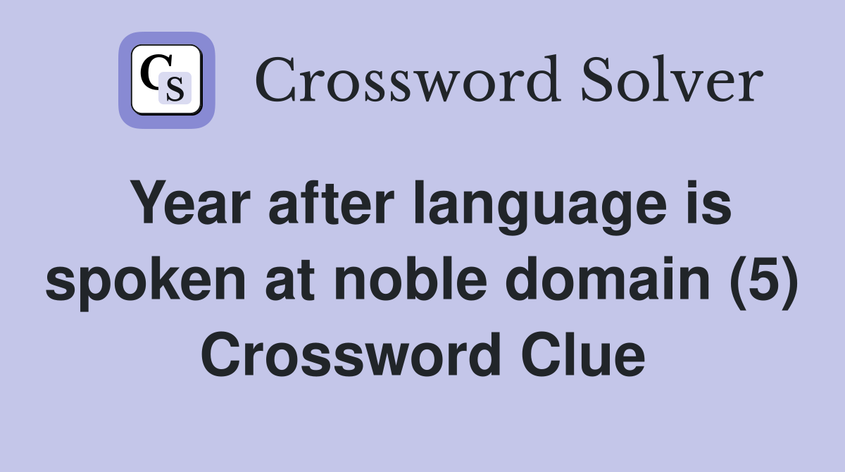 Year after language is spoken at noble domain (5) Crossword Clue