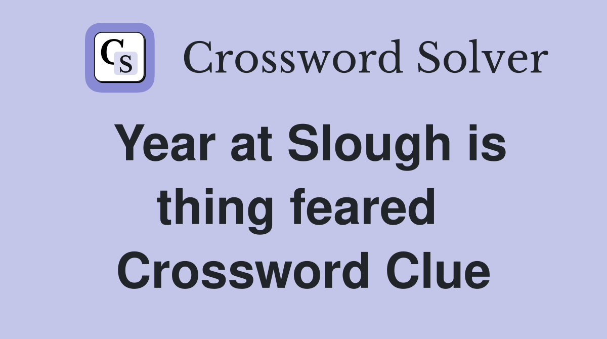 Year at Slough is thing feared  Crossword Clue