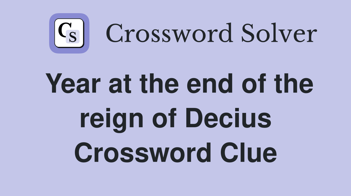 Year at the end of the reign of Decius Crossword Clue