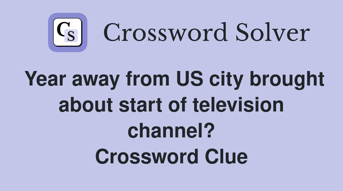 Year away from US city brought about start of television channel? Crossword Clue