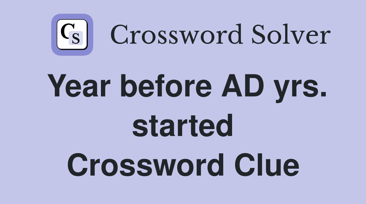 Year before AD yrs. started Crossword Clue