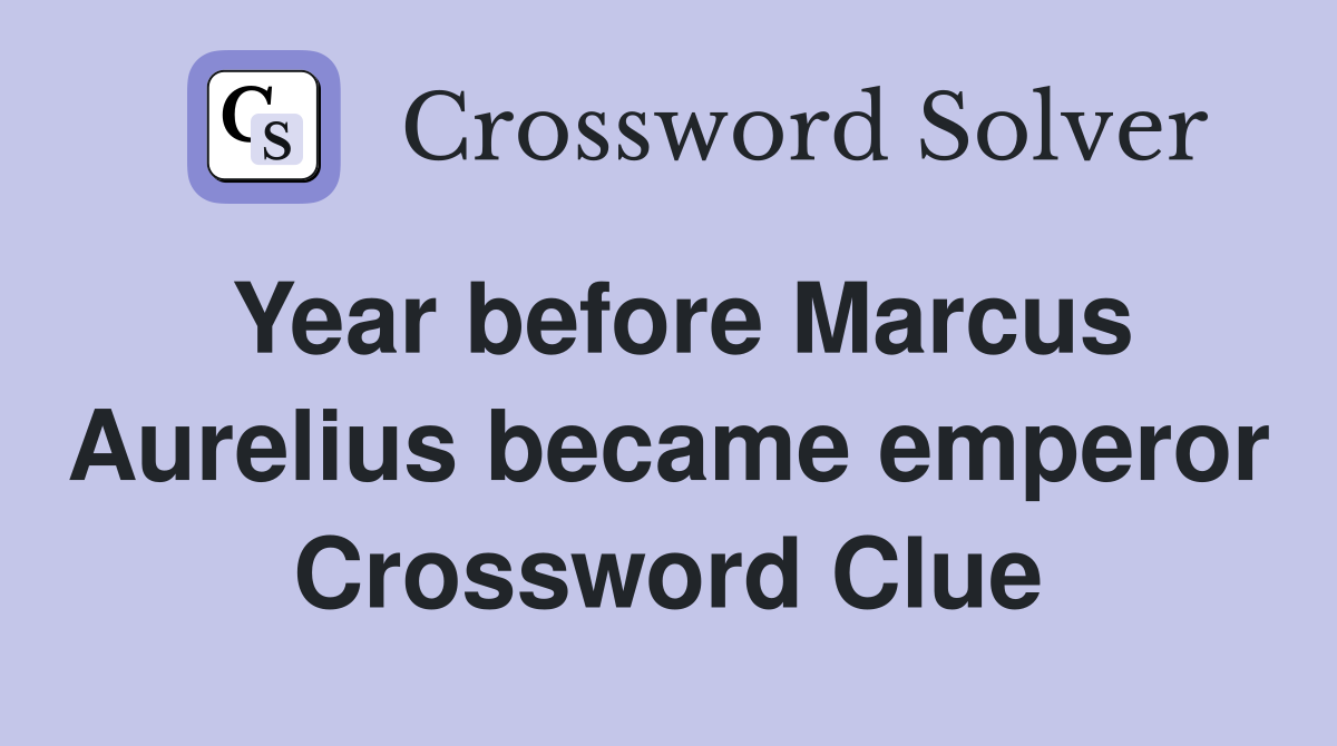 Year before Marcus Aurelius became emperor Crossword Clue