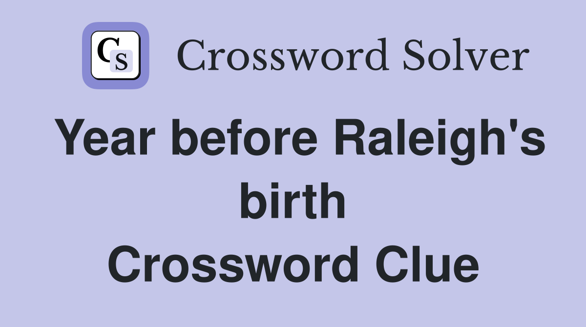 Year before Raleigh's birth Crossword Clue