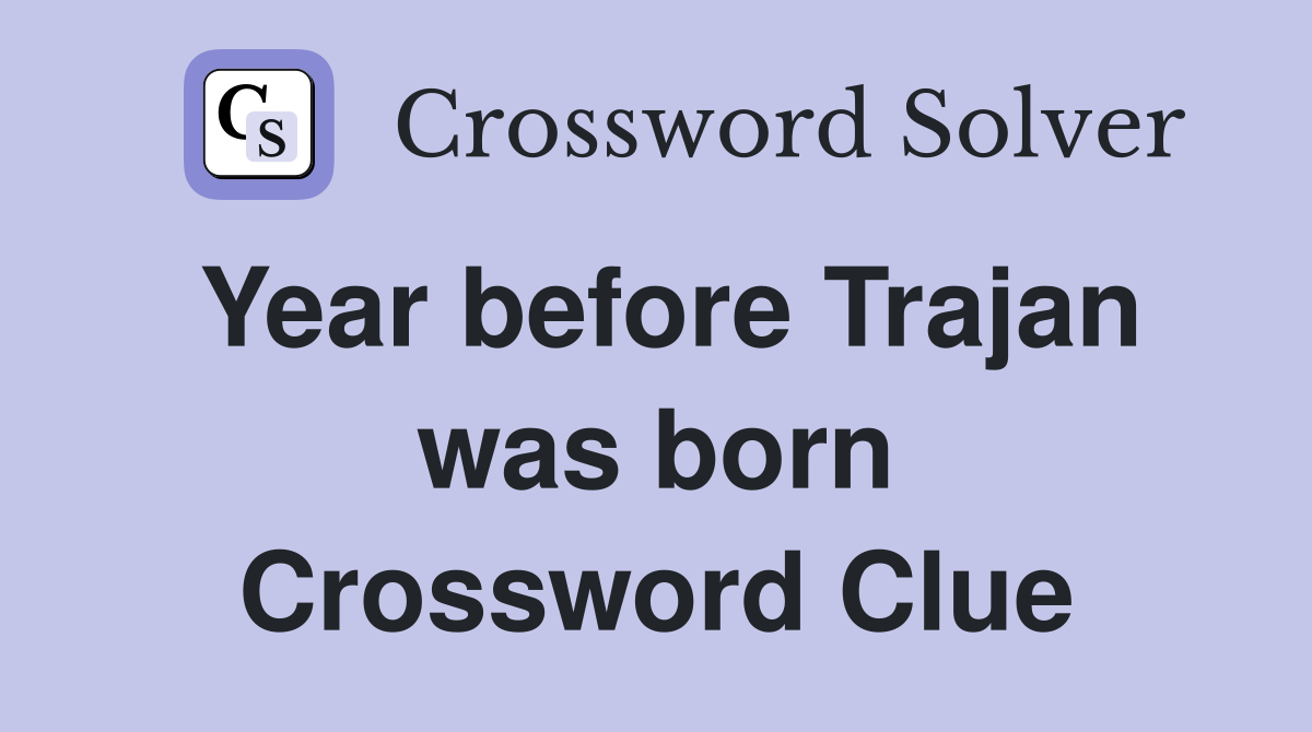 Year before Trajan was born Crossword Clue
