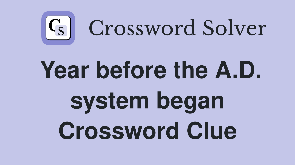 Year before the A.D. system began Crossword Clue