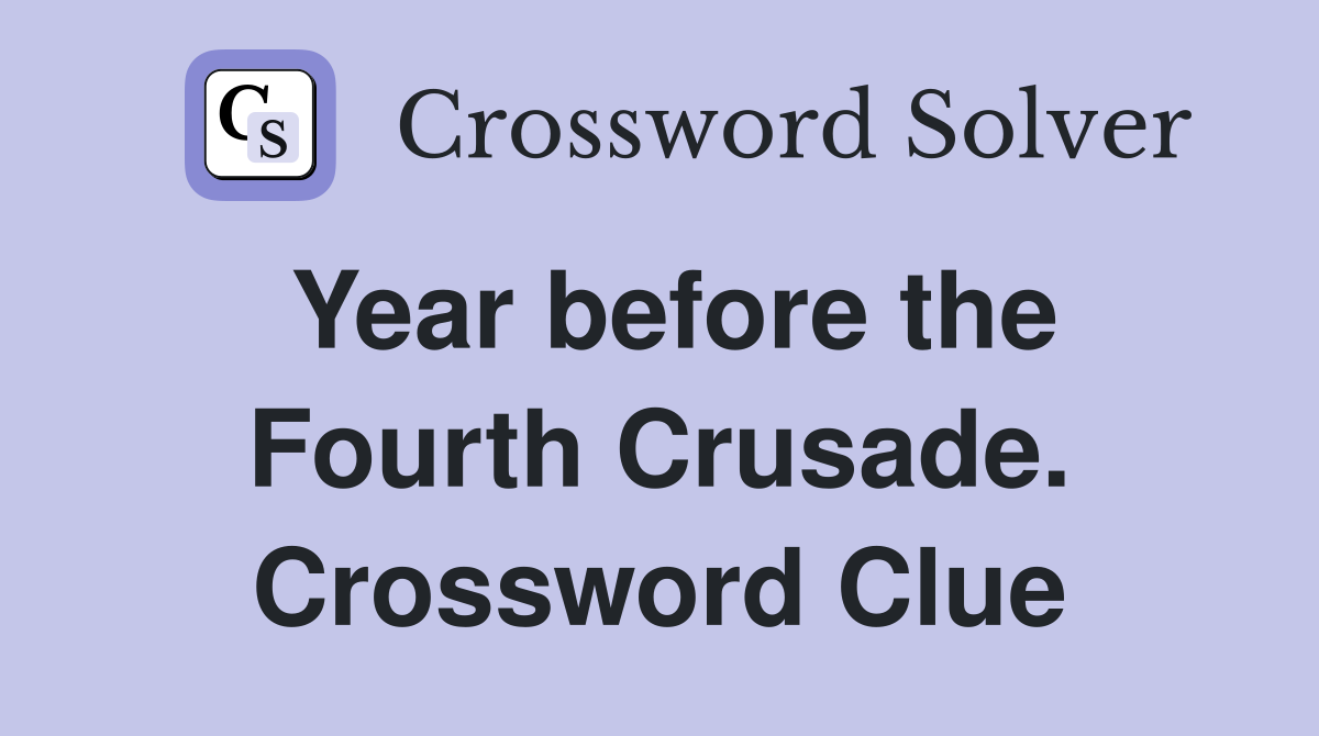 Year before the Fourth Crusade. Crossword Clue