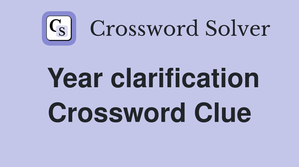Year clarification Crossword Clue