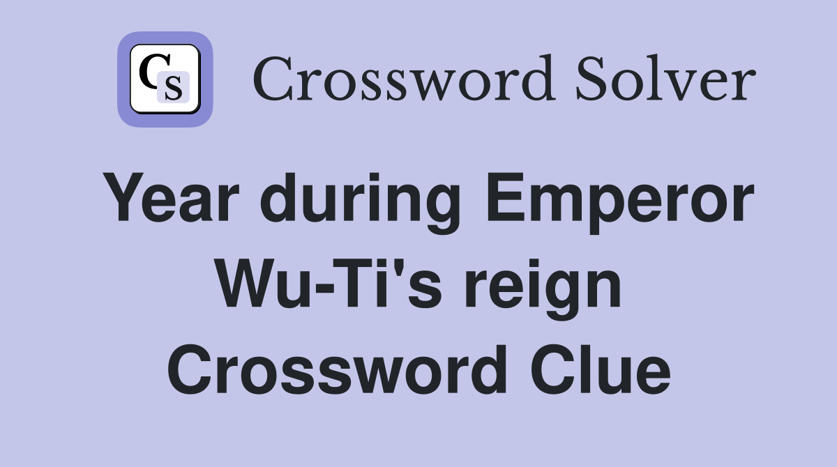 Year during Emperor Wu-Ti's reign Crossword Clue