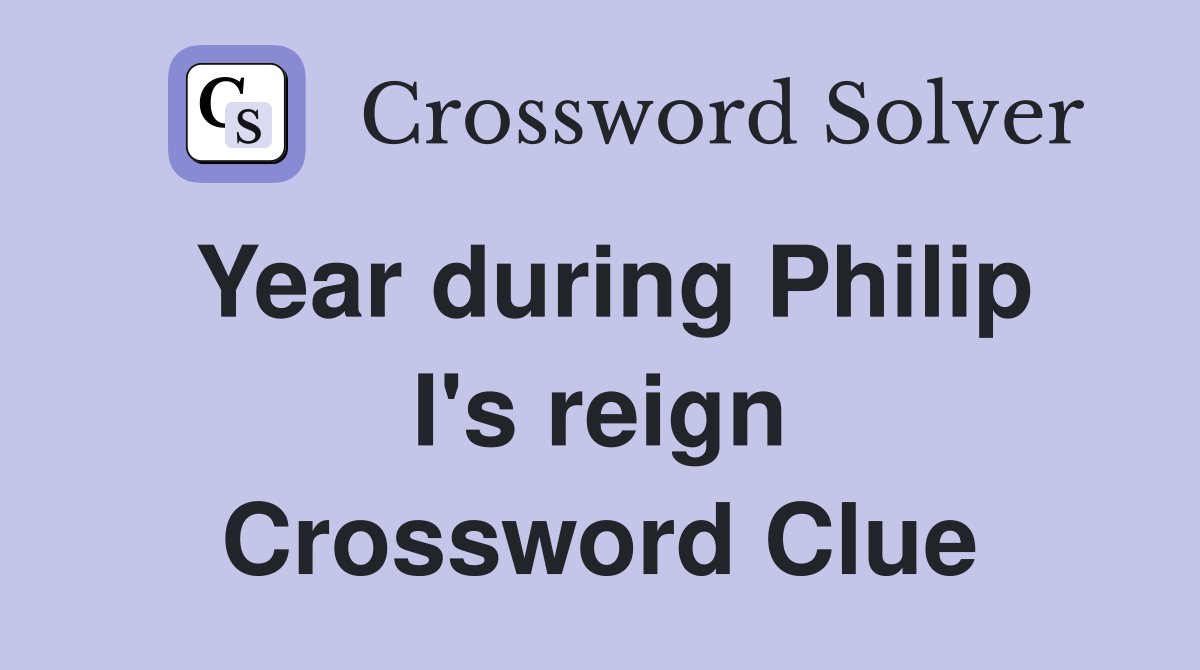 Year during Philip I's reign Crossword Clue