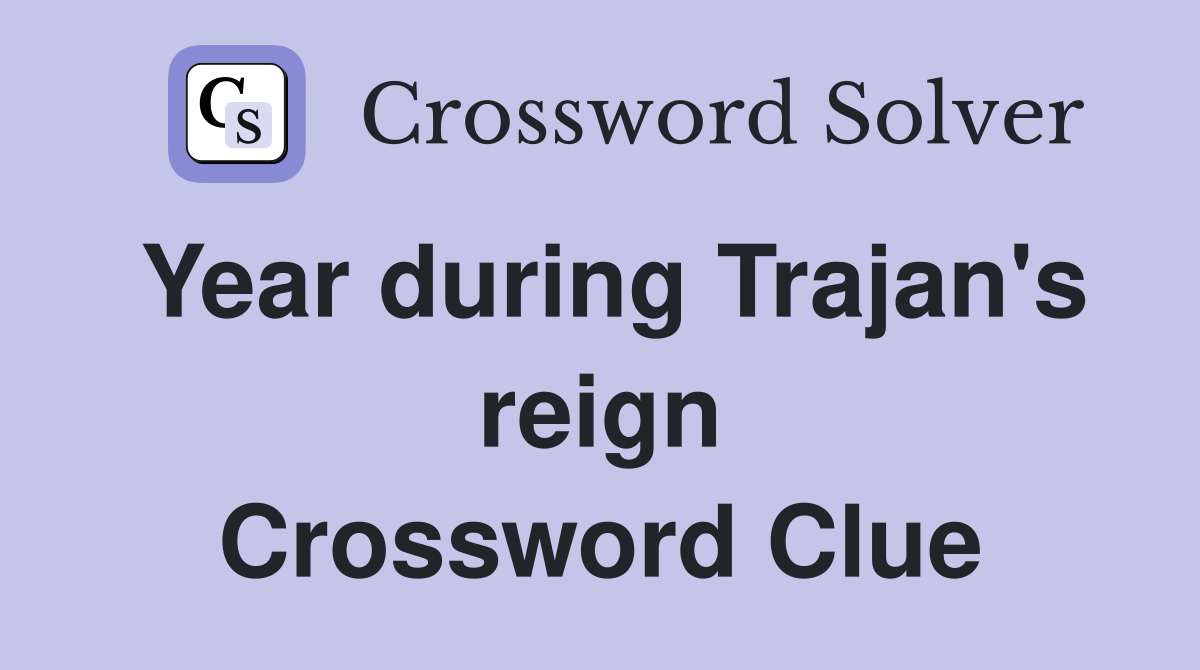 Year during Trajan's reign Crossword Clue