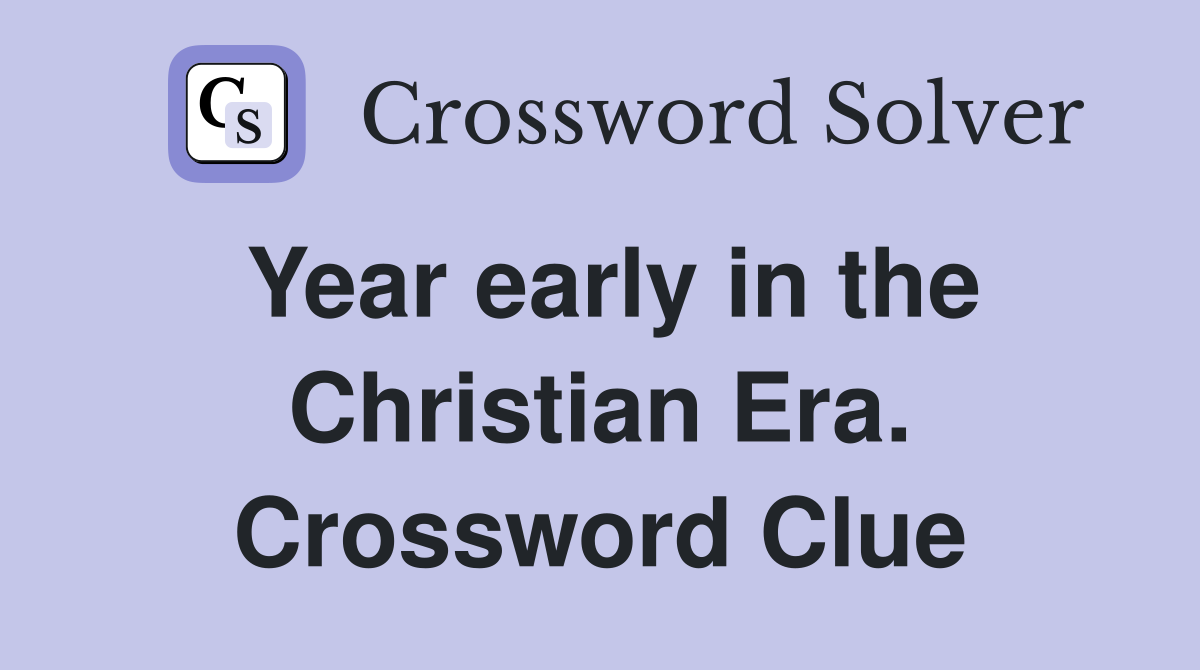Year early in the Christian Era. Crossword Clue
