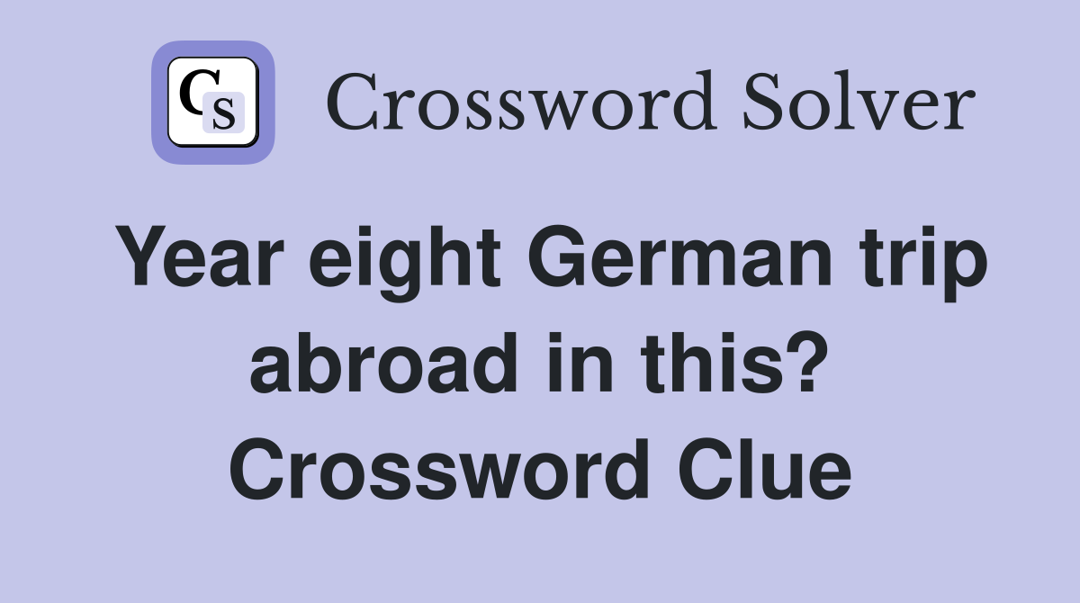 Year eight German trip abroad in this? Crossword Clue