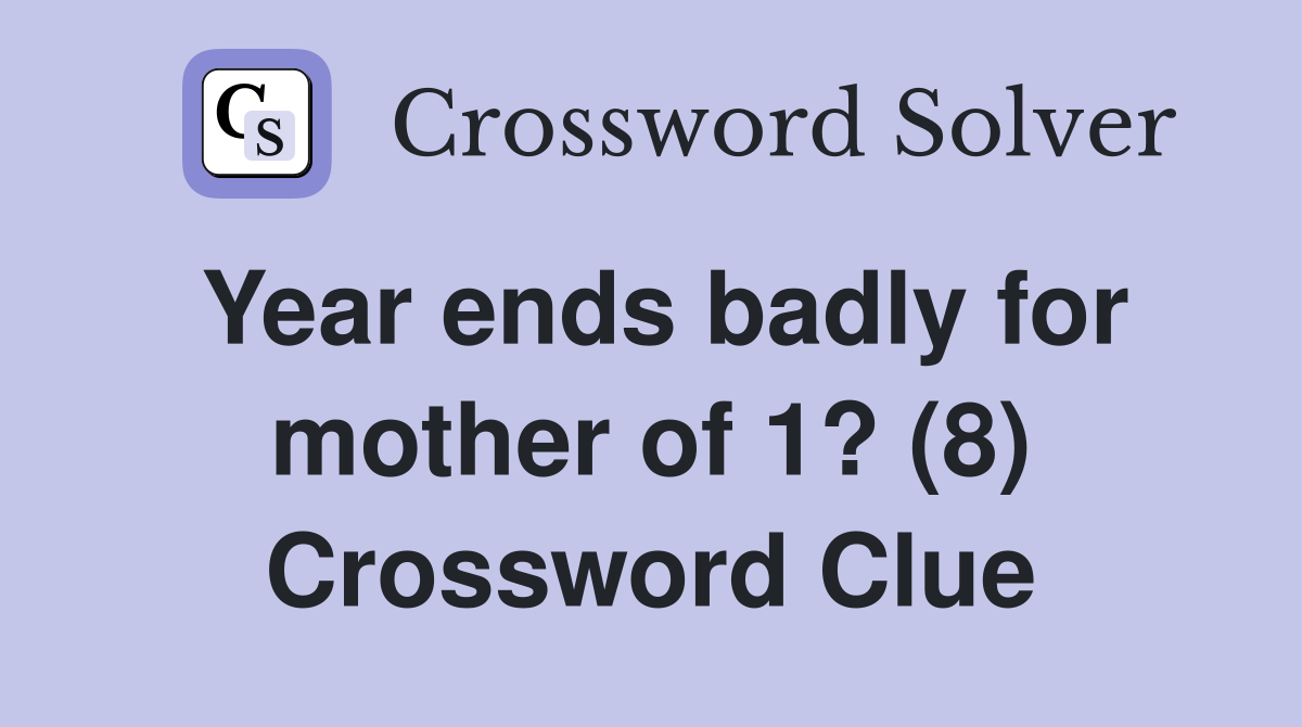 Year ends badly for mother of 1? (8) Crossword Clue