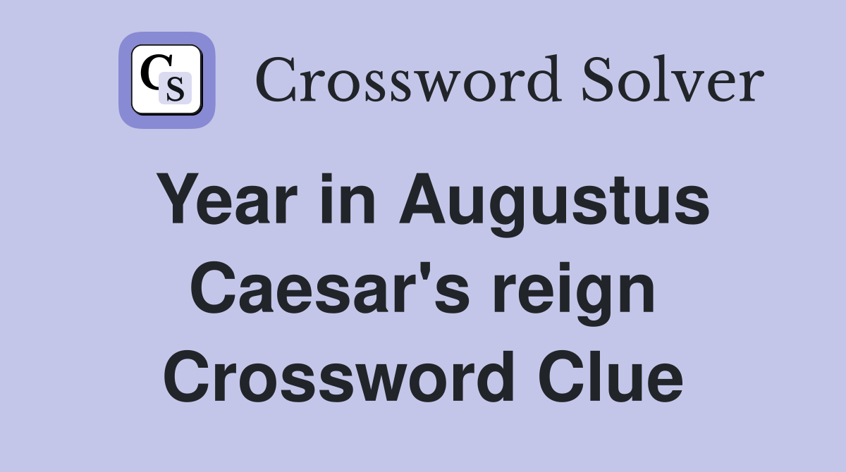 Year in Augustus Caesar's reign Crossword Clue