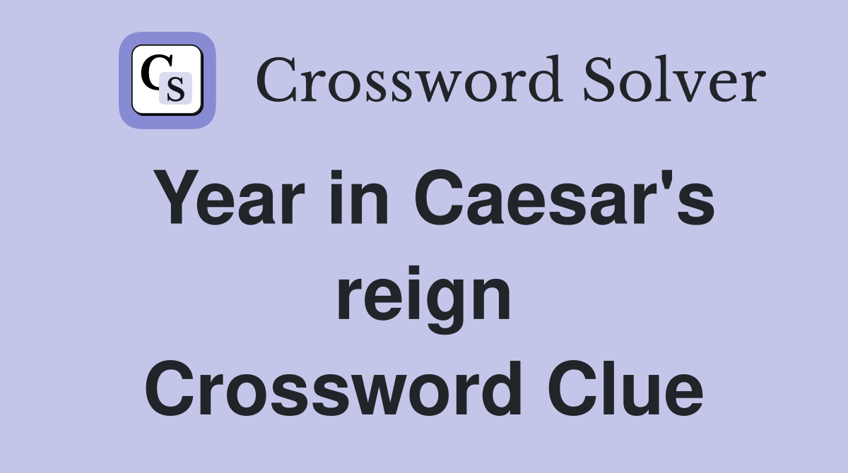 Year in Caesar's reign Crossword Clue