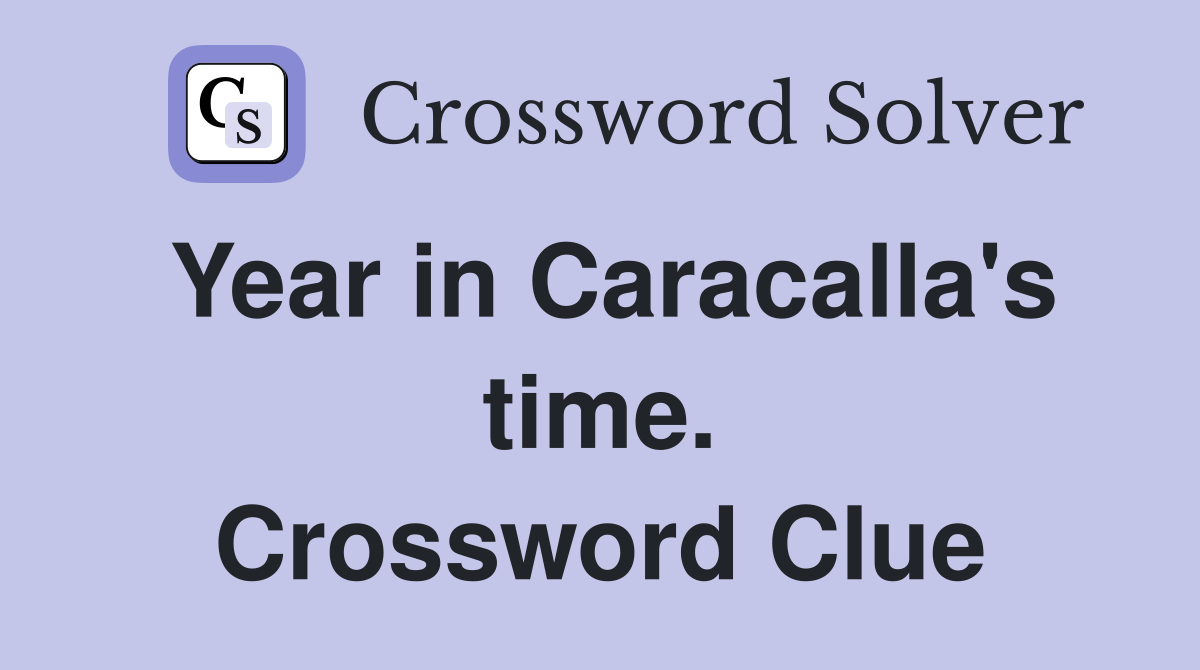Year in Caracalla's time. Crossword Clue