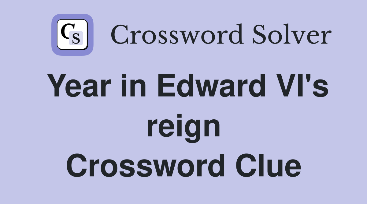 Year in Edward VI's reign Crossword Clue