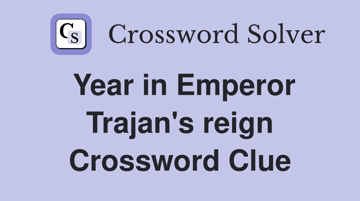 Year in Emperor Trajan's reign Crossword Clue