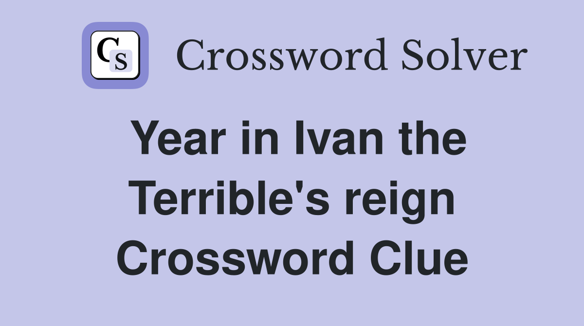 Year in Ivan the Terrible's reign Crossword Clue