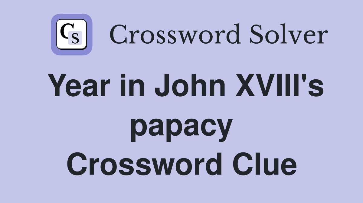 Year in John XVIII's papacy Crossword Clue