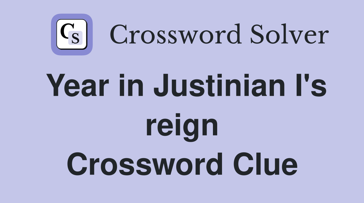 Year in Justinian I's reign Crossword Clue