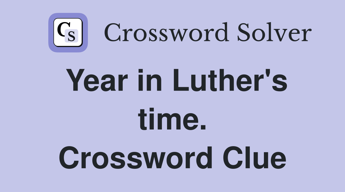 Year in Luther's time. Crossword Clue