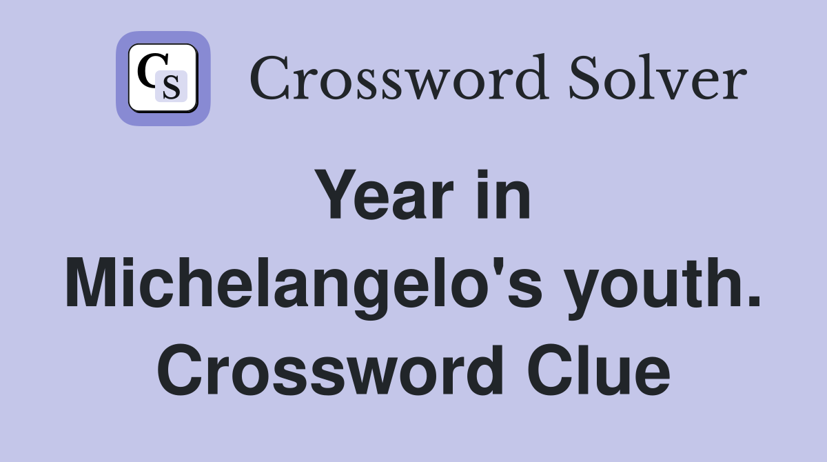 Year in Michelangelo's youth. Crossword Clue