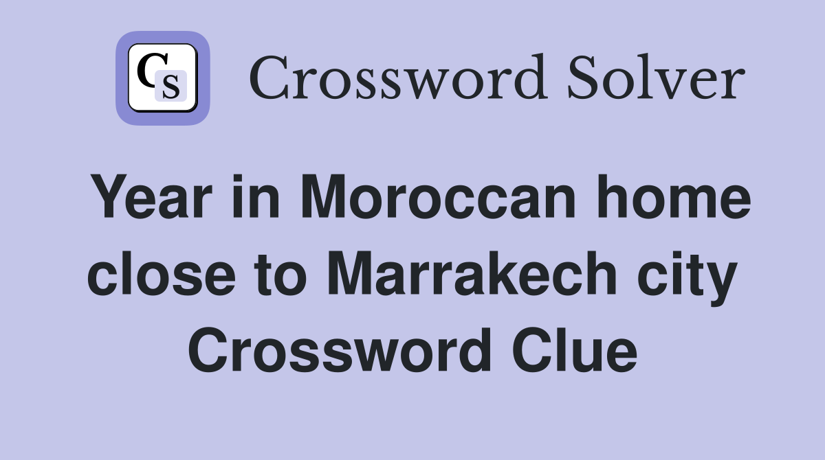 Year in Moroccan home close to Marrakech city Crossword Clue