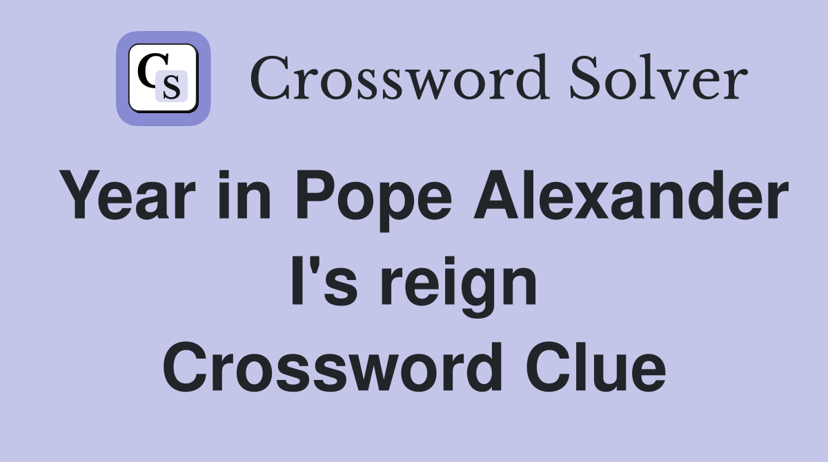 Year in Pope Alexander I's reign Crossword Clue