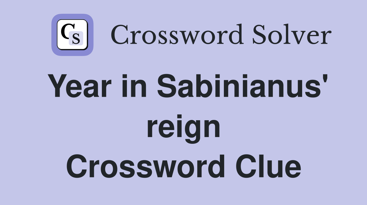 Year in Sabinianus' reign Crossword Clue