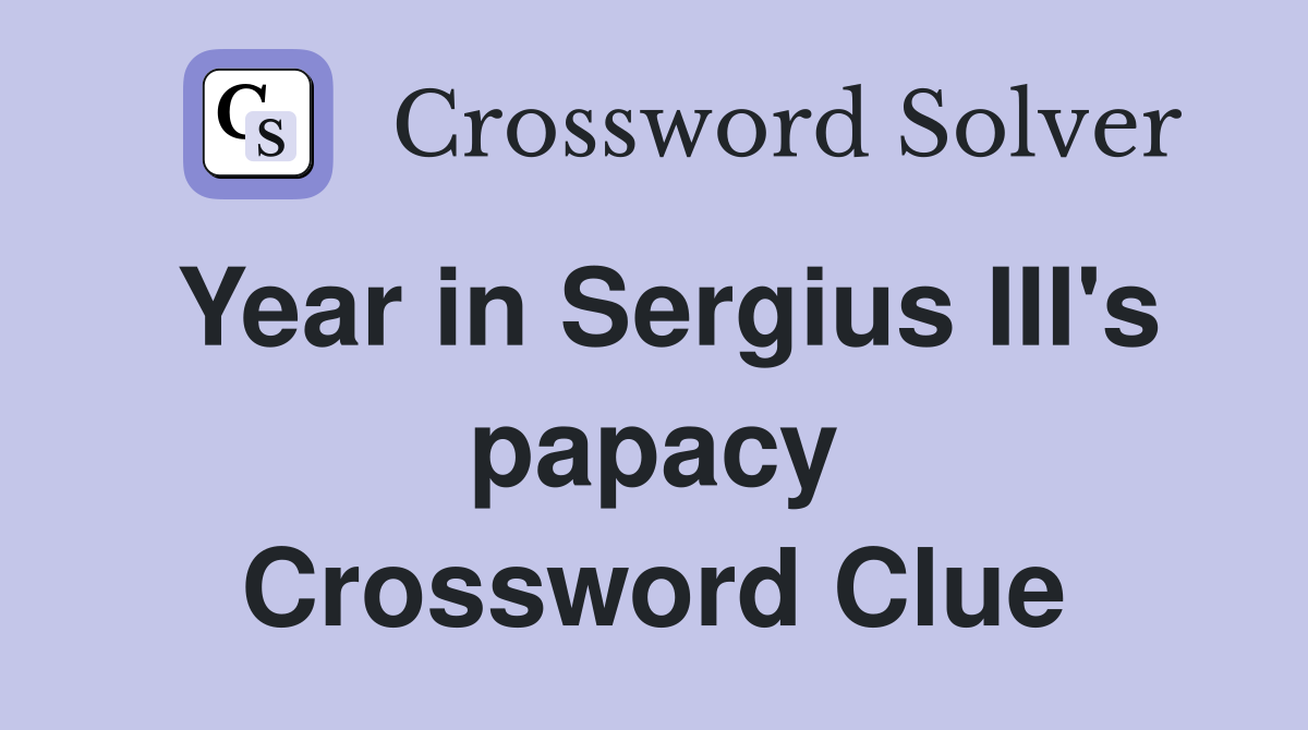 Year in Sergius III's papacy Crossword Clue