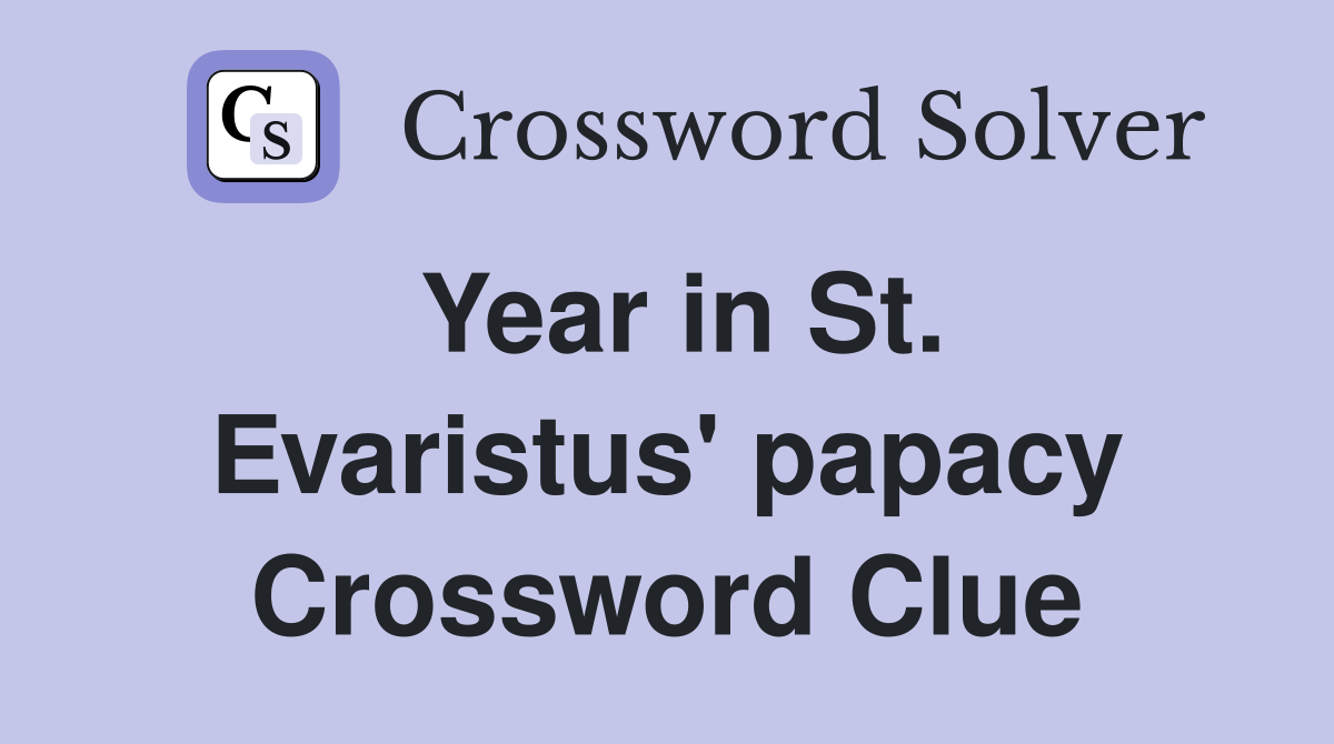 Year in St. Evaristus' papacy Crossword Clue