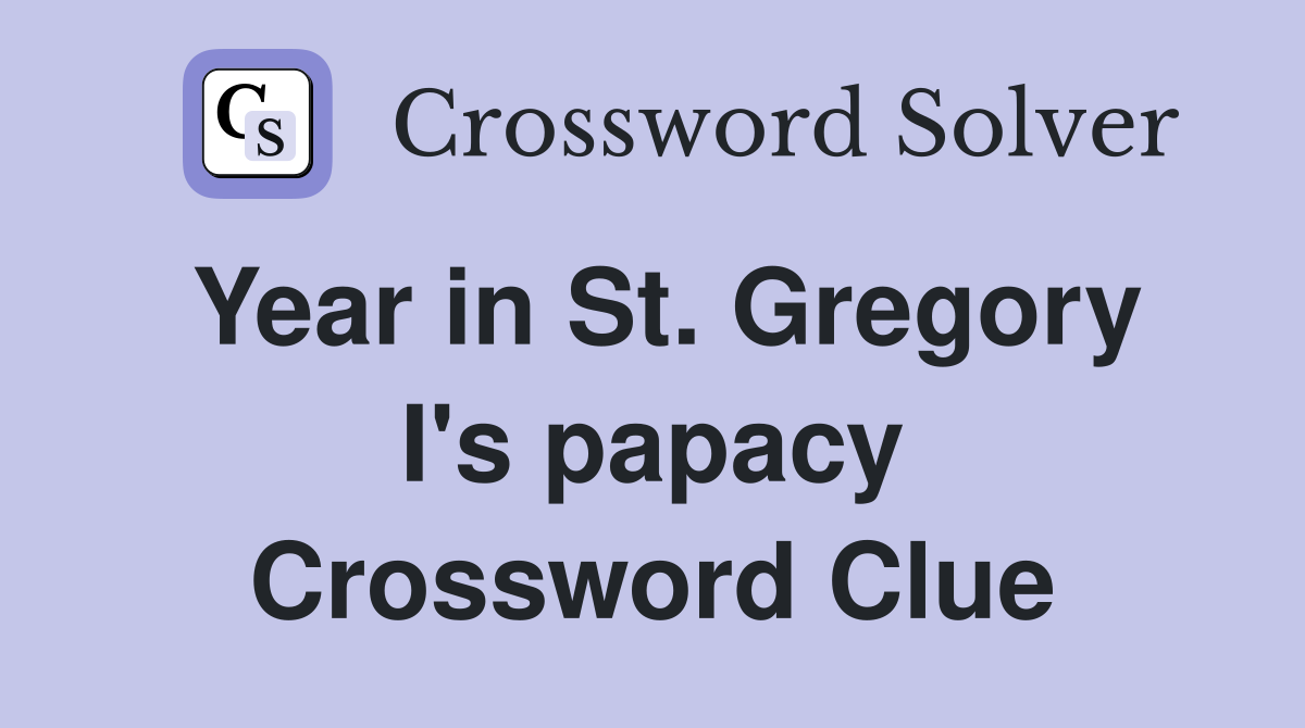 Year in St. Gregory I's papacy Crossword Clue