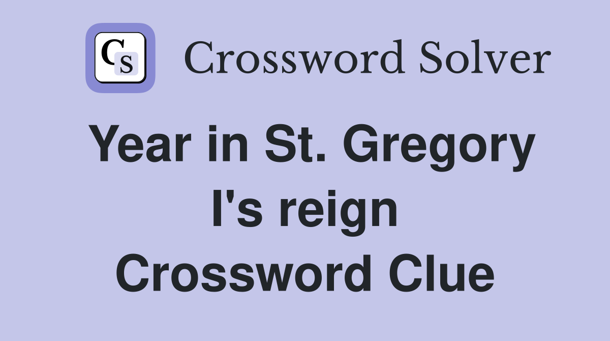 Year in St. Gregory I's reign Crossword Clue