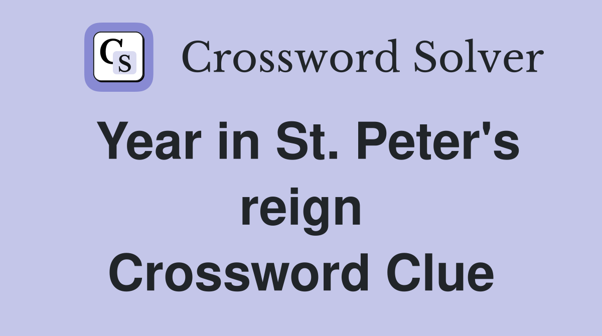 Year in St. Peter's reign Crossword Clue