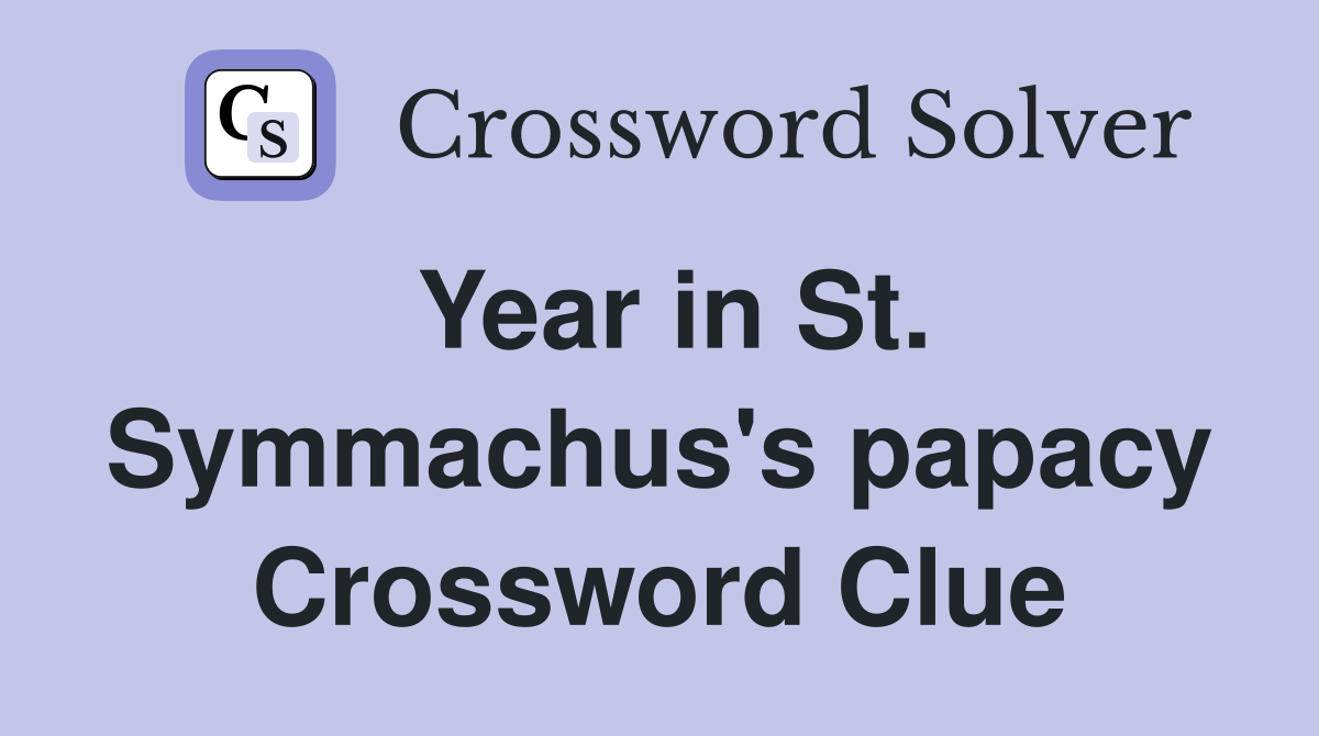 Year in St. Symmachus's papacy Crossword Clue